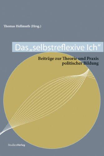 Das "selbstreflexive Ich": Beiträge zur Theorie und Praxis politischer Bildung