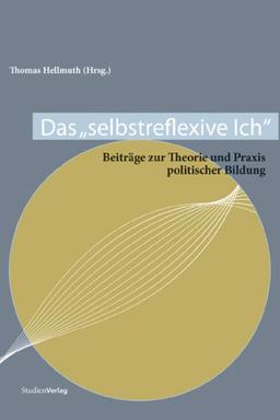 Das "selbstreflexive Ich": Beiträge zur Theorie und Praxis politischer Bildung