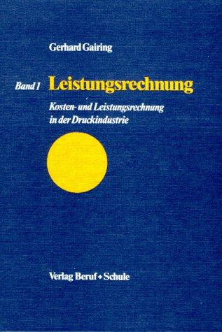 Kosten- und Leistungsrechnung in der Druckindustrie, 3 Bde., Bd.1, Leistungsrechnung