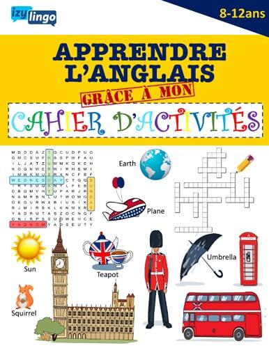 Apprendre l' Anglais Grâce à Mon Cahier d' Activités: Cahier en COULEUR Pour Apprendre l' Anglais Par le Jeu - Enfants de 8/12 ans - Cahier de vacances - Jeux Ludiques - Anglais Débutants