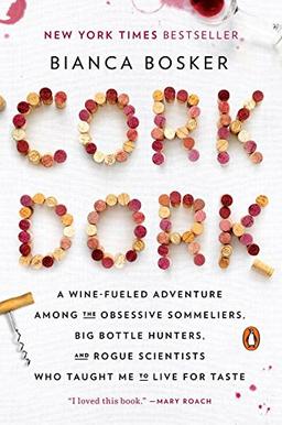 Cork Dork: A Wine-Fueled Adventure Among the Obsessive Sommeliers, Big Bottle Hunters, and Rogue Scientists Who Taught Me to Live for Taste