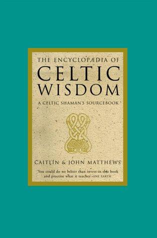 The Encyclopaedia of Celtic Wisdom: The Celtic Shaman's Sourcebook