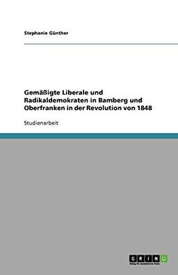 Gemäßigte Liberale und Radikaldemokraten in Bamberg und Oberfranken in der Revolution von 1848