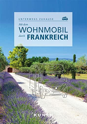 Mit dem Wohnmobil durch Frankreich: Unterwegs zuhause (KUNTH Mit dem Wohnmobil unterwegs)