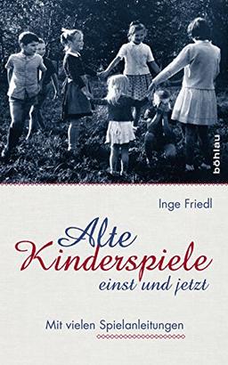 Alte Kinderspiele - einst und jetzt: Mit vielen Spielanleitungen