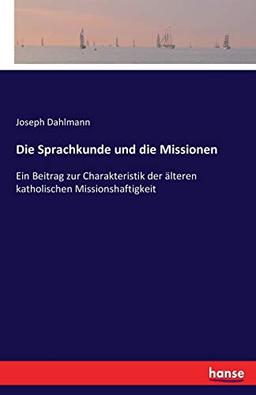 Die Sprachkunde und die Missionen: Ein Beitrag zur Charakteristik der älteren katholischen Missionshaftigkeit