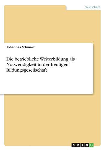 Die betriebliche Weiterbildung als Notwendigkeit in der heutigen Bildungsgesellschaft