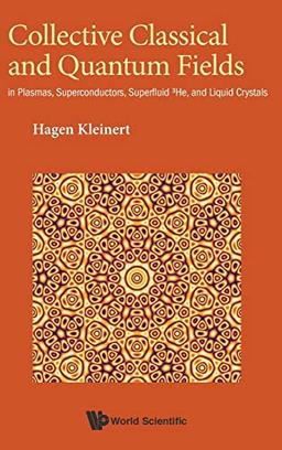 Collective Classical and Quantum Fields: In Plasmas, Superconductors, Superfluid 3He, and Liquid Crystals