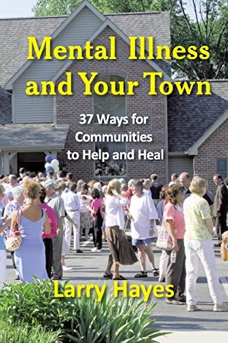 Mental Illness and Your Town: 37 Ways for Communities to Help and Heal (New Horizons in Therapy Series)