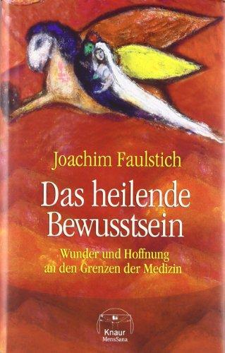 Das heilende Bewusstsein: Wunder und Hoffnung an den Grenzen der Medizin