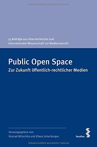 Public Open Space: Zur Zukunft öffentlich-rechtlicher Medien. 55 Beiträge aus österreichischer und internationaler Wissenschaft zur Medienzukunft