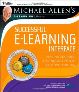 Successful E-Learning Interface: Making Learning Technology Polite, Effective, and Fun (Michael Allen's E-Learning Library)