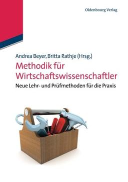 Methodik für Wirtschaftswissenschaftler: Neue Lehr- und Prüfmethoden für die Praxis