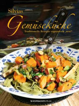 Silvias Gemüseküche: Traditionelle Rezepte vegetarisch neu!