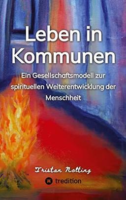 Leben in Kommunen: Ein Gesellschaftsmodell zur spirituellen Weiterentwicklung der Menschheit