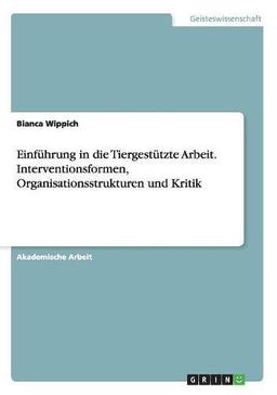 Einführung in die Tiergestützte Arbeit. Interventionsformen, Organisationsstrukturen und Kritik