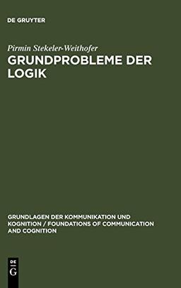 Grundprobleme der Logik: Elemente einer Kritik der formalen Vernunft (Grundlagen der Kommunikation und Kognition / Foundations of Communication and Cognition)