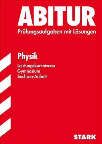 Abitur-Prüfungsaufgaben Gymnasium Sachsen-Anhalt. Aufgabensammlung mit Lösungen / Physik Leistungskursniveau: Jahrgänge 2005-2010. Prüfungsaufgaben mit Lösungen.