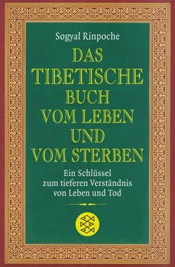 Das tibetische Buch vom Leben und vom Sterben: Ein Schlüssel zum tieferen Verständnis von Leben und Tod