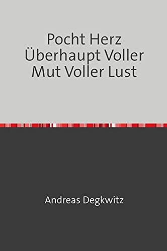 Pocht Herz Überhaupt Voller Mut Voller Lust: Gedichte