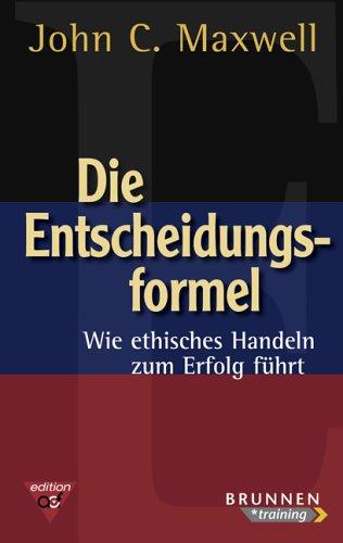 Die Entscheidungsformel. Wie ethisches Handeln zum Erfolg führt