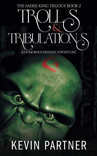 Trolls and Tribulations: A Humorous Fantasy Adventure (The Faerie King Trilogy, Band 2)