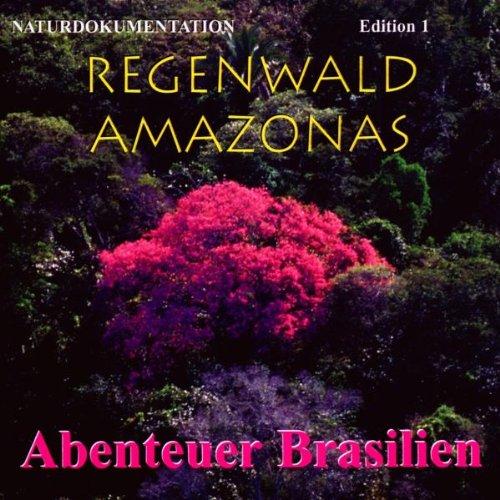 Regenwald Amazonas. Serie auf 4 Audio-CDs: Edition 1 Abenteuer Brasilien, Edition 2 Anavilhanas, Edition 3 Terra Firma, Edition 4 Geheimnisvolle ... mit Informationen und eine Reiseskizze: Ed. 1