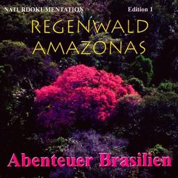 Regenwald Amazonas. Serie auf 4 Audio-CDs: Edition 1 Abenteuer Brasilien, Edition 2 Anavilhanas, Edition 3 Terra Firma, Edition 4 Geheimnisvolle ... mit Informationen und eine Reiseskizze: Ed. 1