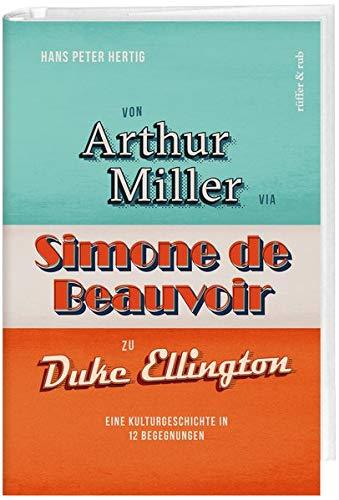 Von Arthur Miller via Simone de Beauvoir zu Duke Ellington: Eine Kulturgeschichte in 12 Begegnungen