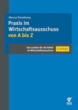 Praxis im Wirtschaftsausschuss von A bis Z: Das Lexikon für die Arbeit im Wirtschaftsausschuss