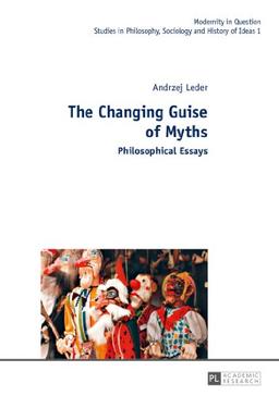 The Changing Guise of Myths: Philosophical Essays (Modernity in Question)