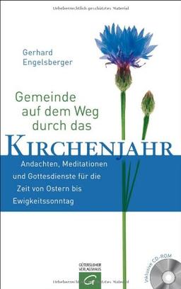 Gemeinde auf dem Weg durch das Kirchenjahr: Andachten, Meditationen und Gottesdienste für die Zeit von Ostern bis Ewigkeitssonntag