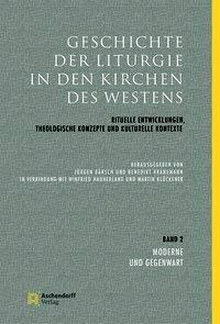 Geschichte der Liturgie in den Kirchen des Westens: Rituelle Entwicklungen, theologische Konzepte und kulturelle Kontexte. Band 2: Moderne und Gegenwart