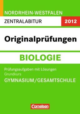 Abitur Originalprüfungen Biologie - Nordrhein-Westfalen 2012 / Zentralabitur - Grundkurs (Gymnasium/Gesamtschule): Prüfungsaufgaben mit Lösungen