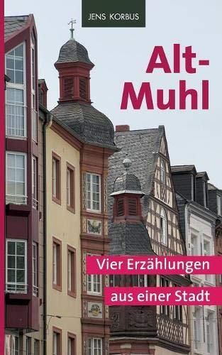 Alt-Muhl: Vier Erzählungen aus einer Stadt