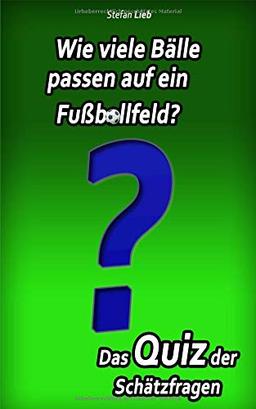 Wie viele Bälle passen auf ein Fußballfeld? – Das Quiz der Schätzfragen (Ratebuch, Band 7)