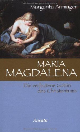 Maria Magdalena. Die verbotene Göttin des Christentums