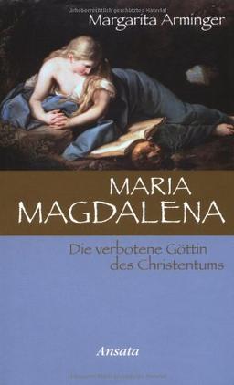 Maria Magdalena. Die verbotene Göttin des Christentums