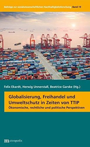 Globalisierung, Freihandel und Umweltschutz in Zeiten von TTIP: Ökonomische, rechtliche und politische Perspektiven (Beiträge zur sozialwissenschaftlichen Nachhaltigkeitsforschung)