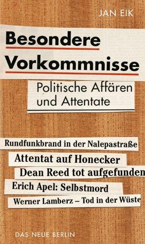 Besondere Vorkommnisse. Politische Affären und Attentate in der DDR