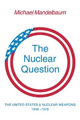 The Nuclear Question: The United States and Nuclear Weapons, 1946-1976