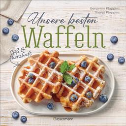 Unsere besten Waffeln - Süß und herzhaft.: Waffelrezepte, Toppings, Saucen, Füllungen. Mit glutenfreien und Low Carb-Rezepten