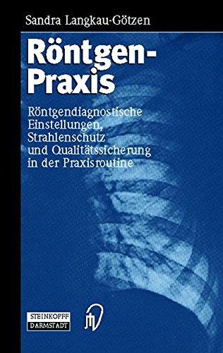 Röntgenpraxis. Röntgendiagnostische Einstellungen, Strahlenschutz und Qualitätssicherung in der Praxisroutine