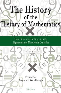 The History of the History of Mathematics: Case Studies for the Seventeenth, Eighteenth and Nineteenth Centuries