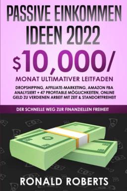 Passive Einkommen: 10.000/Monat Ultimativer Leitfaden | Dropshipping, Affiliate-Marketing, Amazon FBA analysiert + 47 profitable Möglichkeiten, online Geld zu verdienen Arbeit mit Zeit & Standortfrei