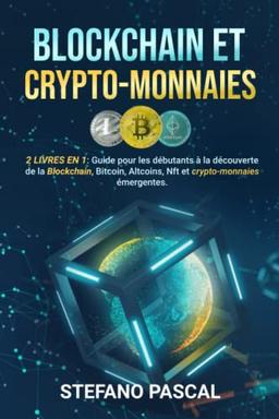 BLOCKCHAIN et CRYPTOMONNAIES: 2 LIVRES en 1: Guide du Débutant pour Découvrir la Blockchain, le Bitcoin, l’Altcoin, le NFT et les Cryptomonnaies Émergentes