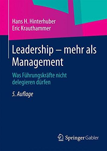 Leadership _ mehr als Management: Was Führungskräfte nicht delegieren dürfen