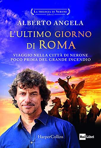 L'ultimo giorno di Roma. Viaggio nella città di Nerone poco prima del grande incendio. La trilogia di Nerone