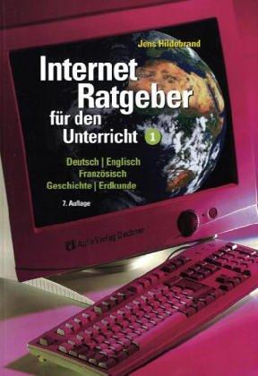 Internet-Ratgeber für den Unterricht. Teil 1: Deutsch, Englisch, Französisch, Geschichte, Erdkunde