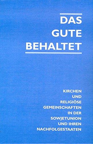 Das Gute behaltet: Kirchen und religiöse Gemeinschaften in der Sowjetunion und ihren Nachfolgestaaten